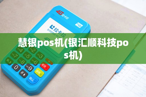 慧银pos机(银汇顺科技pos机)