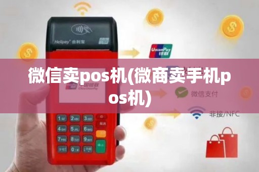 微信卖pos机(微商卖手机pos机)