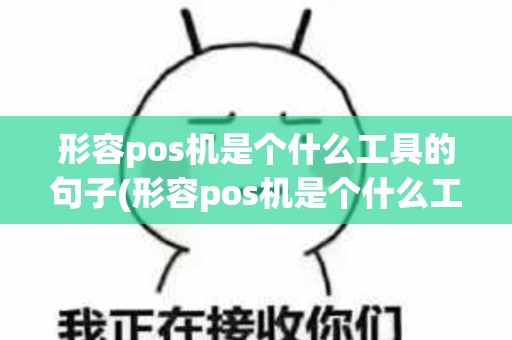 形容pos机是个什么工具的句子(形容pos机是个什么工具)