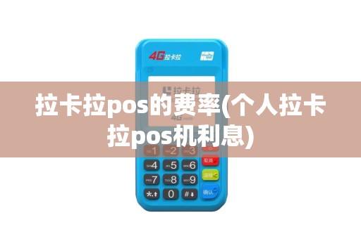 拉卡拉pos的费率(个人拉卡拉pos机利息)