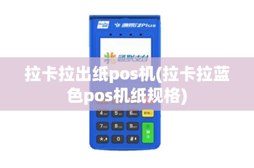 拉卡拉出纸pos机(拉卡拉蓝色pos机纸规格)