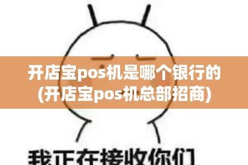 开店宝pos机是哪个银行的(开店宝pos机总部招商)