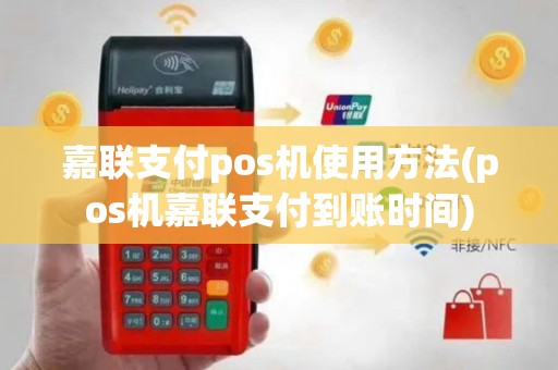 嘉联支付pos机使用方法(pos机嘉联支付到账时间)