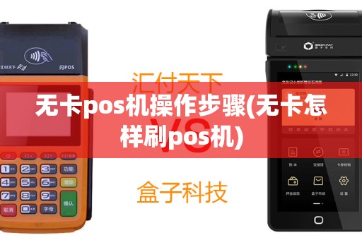 无卡pos机操作步骤(无卡怎样刷pos机)