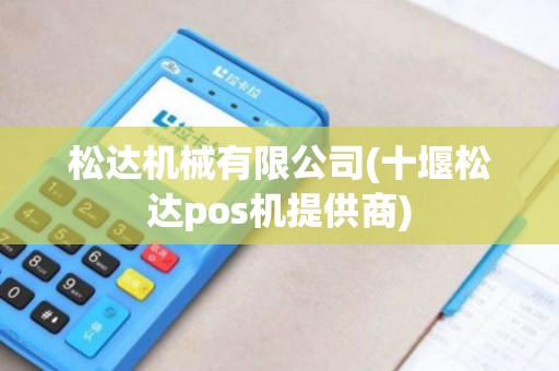 松达机械有限公司(十堰松达pos机提供商)