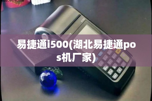 易捷通i500(湖北易捷通pos机厂家)