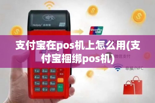 支付宝在pos机上怎么用(支付宝捆绑pos机)