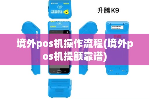 境外pos机操作流程(境外pos机提额靠谱)