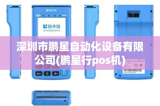 深圳市鹏星自动化设备有限公司(鹏星行pos机)
