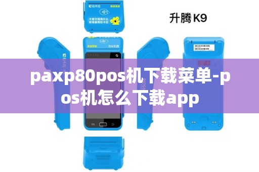 paxp80pos机下载菜单-pos机怎么下载app