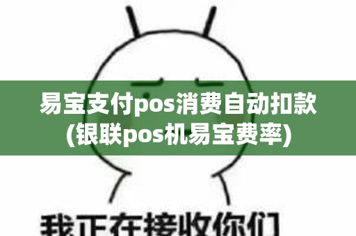 易宝支付pos消费自动扣款(银联pos机易宝费率)
