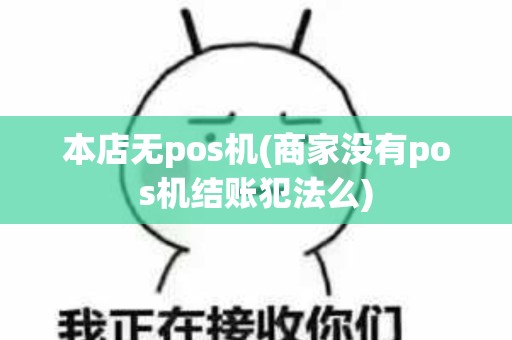 本店无pos机(商家没有pos机结账犯法么)