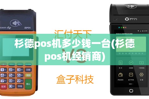 杉德pos机多少钱一台(杉德pos机经销商)