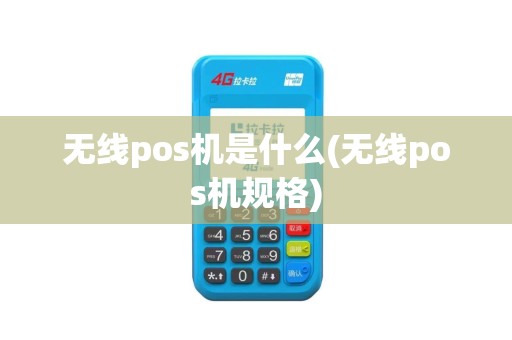无线pos机是什么(无线pos机规格)