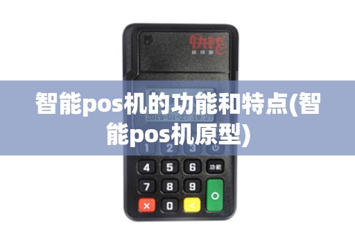 智能pos机的功能和特点(智能pos机原型)