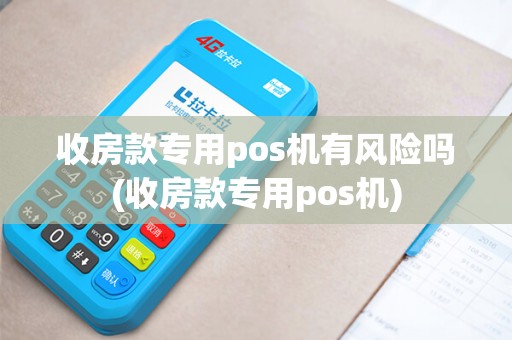 收房款专用pos机有风险吗(收房款专用pos机)