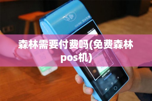 森林需要付费吗(免费森林pos机)