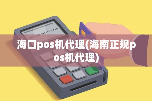 海口pos机代理(海南正规pos机代理)