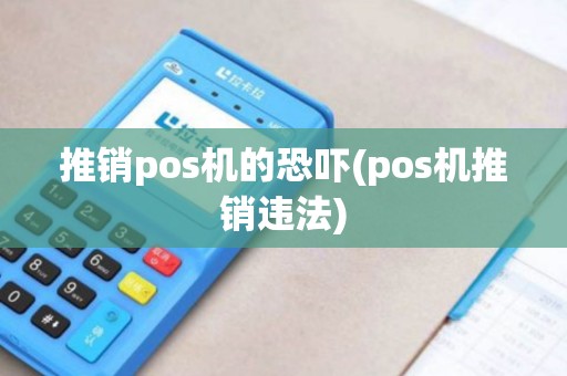 推销pos机的恐吓(pos机推销违法)