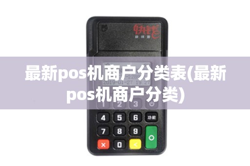 最新pos机商户分类表(最新pos机商户分类)
