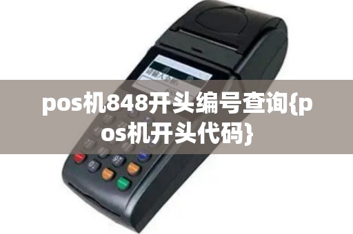 pos机848开头编号查询{pos机开头代码}