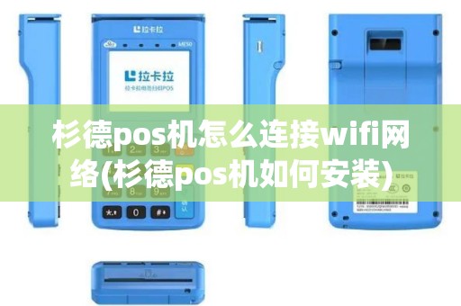杉德pos机怎么连接wifi网络(杉德pos机如何安装)