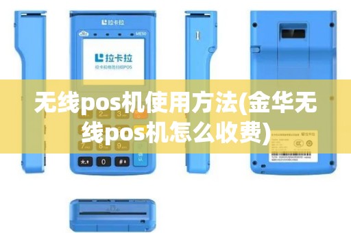 无线pos机使用方法(金华无线pos机怎么收费)