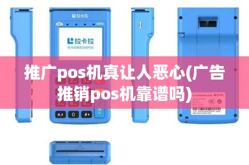 推广pos机真让人恶心(广告推销pos机靠谱吗)