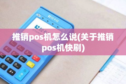 推销pos机怎么说(关于推销pos机快刷)