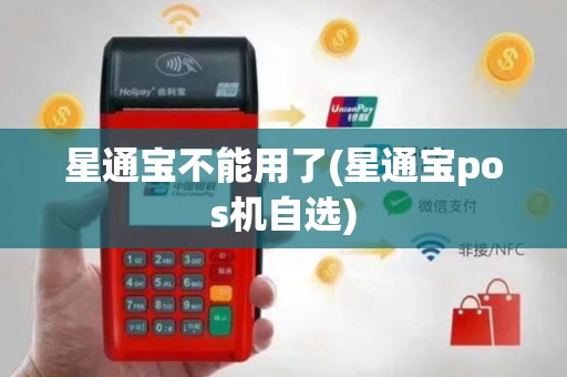 星通宝不能用了(星通宝pos机自选)