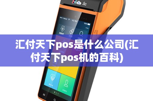 汇付天下pos是什么公司(汇付天下pos机的百科)