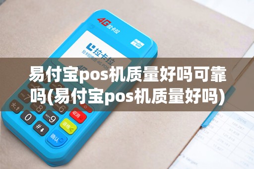 易付宝pos机质量好吗可靠吗(易付宝pos机质量好吗)