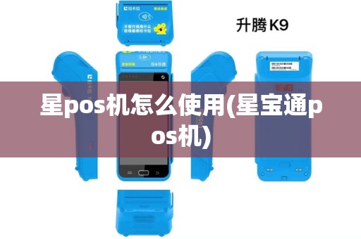 星pos机怎么使用(星宝通pos机)