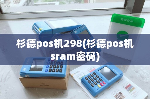 杉德pos机298(杉德pos机sram密码)