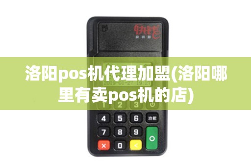 洛阳pos机代理加盟(洛阳哪里有卖pos机的店)