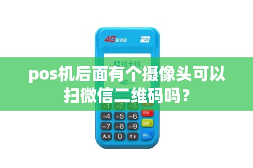 pos机后面有个摄像头可以扫微信二维码吗？