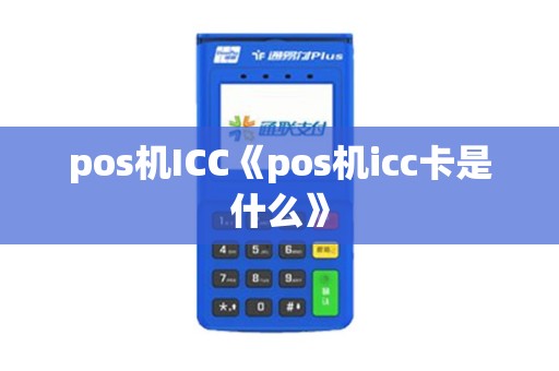 pos机ICC《pos机icc卡是什么》