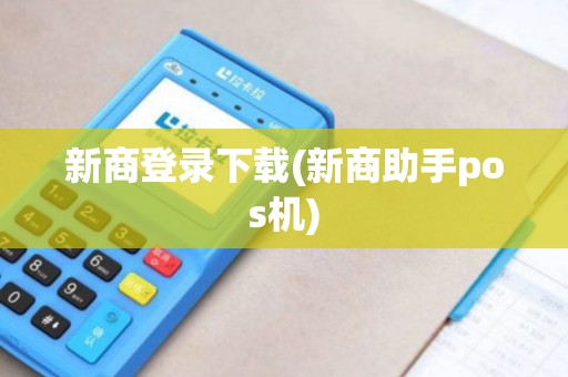新商登录下载(新商助手pos机)