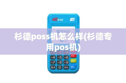 杉德poss机怎么样(杉德专用pos机)