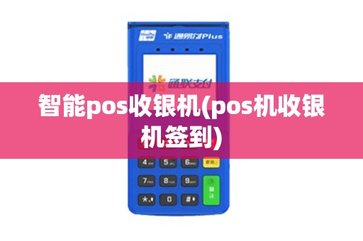智能pos收银机(pos机收银机签到)