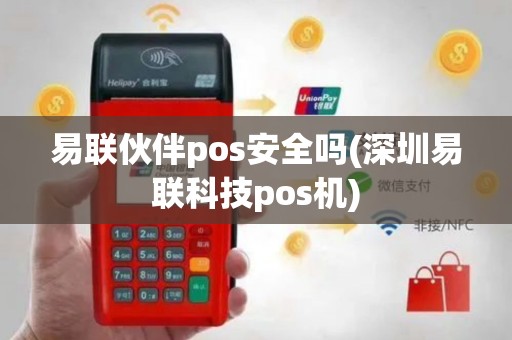 易联伙伴pos安全吗(深圳易联科技pos机)