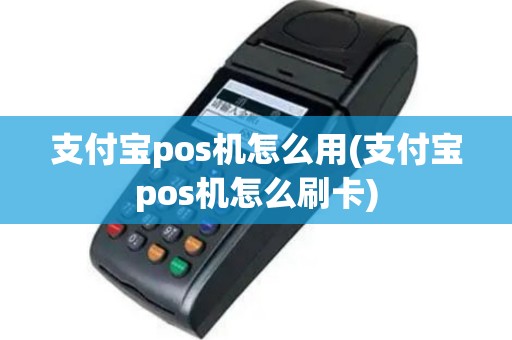 支付宝pos机怎么用(支付宝pos机怎么刷卡)