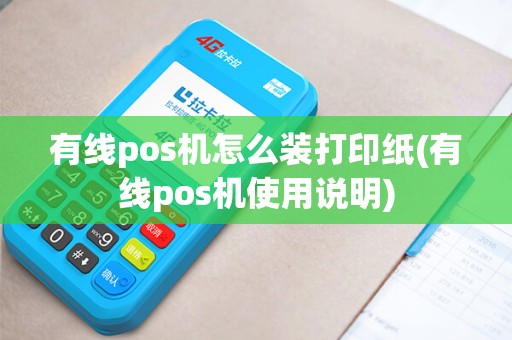 有线pos机怎么装打印纸(有线pos机使用说明)