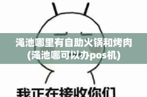 渑池哪里有自助火锅和烤肉(渑池哪可以办pos机)