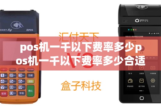pos机一千以下费率多少pos机一千以下费率多少合适