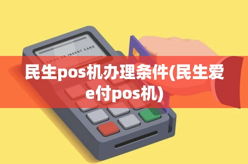 民生pos机办理条件(民生爱e付pos机)
