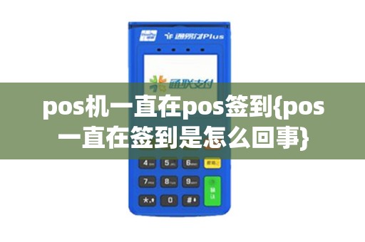 pos机一直在pos签到{pos一直在签到是怎么回事}