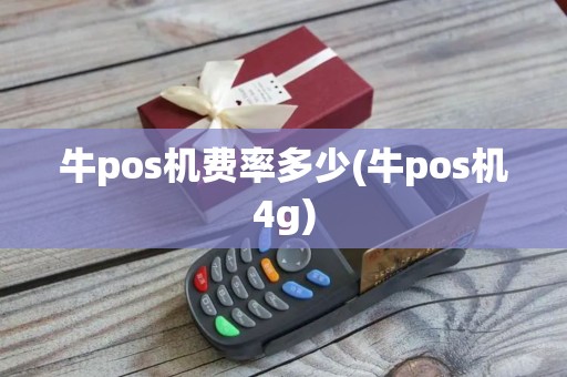 牛pos机费率多少(牛pos机4g)
