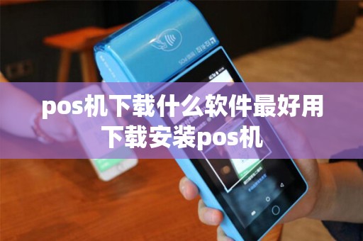 pos机下载什么软件最好用下载安装pos机