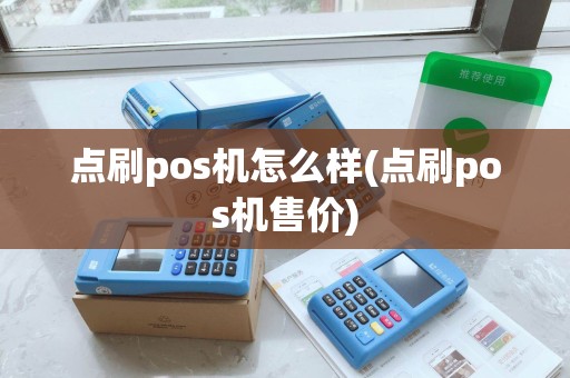 点刷pos机怎么样(点刷pos机售价)